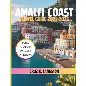 Langston, Cruz K. Amalfi Coast Travel Guide 2025-2026: A Traveller's Manual to the Region's Most Scenic Spots, Top Attractions, Local Secrets, Unmissable Adventures, and Breathtaking Mediterranean Views Langston, Cruz K. Amalfi Coast Travel Guide 2025-2026: A Traveller's Manual to the Region's Most Scenic Spots, Top Attractions, Local Secrets, Unmissable Adventures, and Breathtaking Mediterranean Views