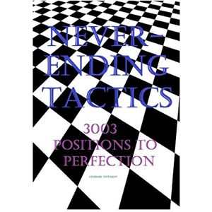 Tsvetkov, Lyudmil Neverending Tactics: 3003 Positions to Perfection Tsvetkov, Lyudmil Neverending Tactics: 3003 Positions to Perfection