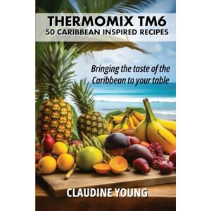 Young, Claudine Thermomix TM6 Caribbean Inspired Recipes Bringing the taste of the Caribbean to your table (Thermomix Cookery Books) Young, Claudine Thermomix TM6 Caribbean Inspired Recipes Bringing the taste of the Caribbean to your table (Thermomix Cookery Books)