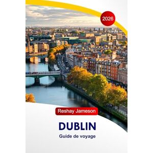 Jameson, Reshay Dublin Guide de voyage 2026: Explorez les principales attractions de l’Irlande, les trésors non découverts, les joyaux cachés, la nourriture, ... d’initiés et les itinéraires parfaits Jameson, Reshay Dublin Guide de voyage 2026: Explorez les principales attractions de l’Irlande, les trésors non découverts, les joyaux cachés, la nourriture, ... d’initiés et les itinéraires parfaits