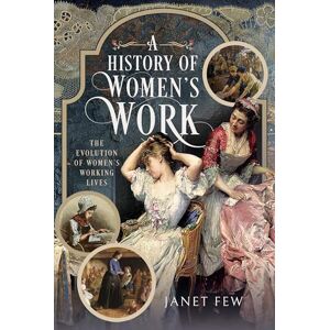 Janet Few A History of Women's Work: The Evolution of Women's Working Lives Janet Few A History of Women's Work: The Evolution of Women's Working Lives