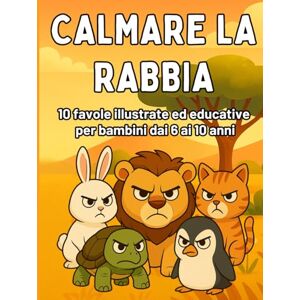Emozioni, Elena P. G. Calmare la Rabbia: Favole Illustrate per Bambini dai 6 ai 10 Anni per Imparare a Gestire le Emozioni: Favole e Attività Divertenti per Riconoscere, ... dei bambini libri illustrati con attività) Emozioni, Elena P. G. Calmare la Rabbia: Favole Illustrate per Bambini dai 6 ai 10 Anni per Imparare a Gestire le Emozioni: Favole e Attività Divertenti per Riconoscere, ... dei bambini libri illustrati con attività)