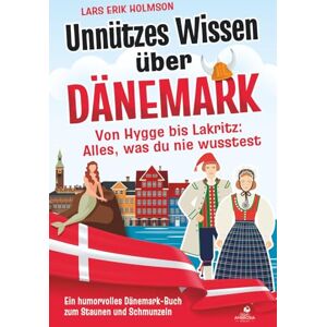 Holmson, Lars Erik Unnützes Wissen über Dänemark – Von Hygge bis Lakritz: Alles, was du nie wusstest: Ein humorvolles Dänemark-Buch zum Staunen und Schmunzeln Holmson, Lars Erik Unnützes Wissen über Dänemark – Von Hygge bis Lakritz: Alles, was du nie wusstest: Ein humorvolles Dänemark-Buch zum Staunen und Schmunzeln