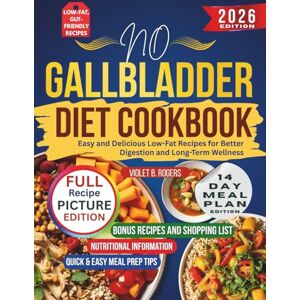 Rogers, Violet B. No Gallbladder Diet Cookbook: Easy and Delicious Low-Fat Recipes for Better Digestion and Long-Term Wellness Rogers, Violet B. No Gallbladder Diet Cookbook: Easy and Delicious Low-Fat Recipes for Better Digestion and Long-Term Wellness
