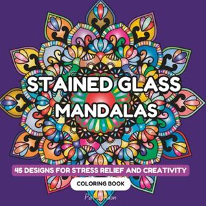 London, Pat Stained Glass Mandalas Coloring Book: Bold and Beautiful Mandala Designs for Stress Relief and Mindful Relaxation, Easy Coloring, Perfect for Adults, Teens, and Seniors London, Pat Stained Glass Mandalas Coloring Book: Bold and Beautiful Mandala Designs for Stress Relief and Mindful Relaxation, Easy Coloring, Perfect for Adults, Teens, and Seniors