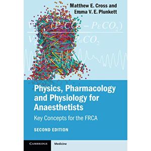 Cross Physics, Pharmacology and Physiology for Anaesthetists: Key Concepts for the FRCA Cross Physics, Pharmacology and Physiology for Anaesthetists: Key Concepts for the FRCA