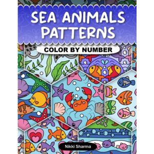 Sharma, Nikki Sea Animals Patterns Color By Number: Coloring Book for Adults, Teens and Kids Sharma, Nikki Sea Animals Patterns Color By Number: Coloring Book for Adults, Teens and Kids