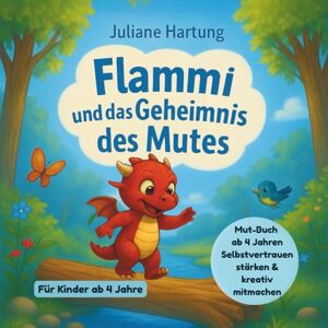Hartung, Juliane Flammi und das Geheimnis des Mutes: Mut-Buch ab 4 Jahren Selbstvertrauen stärken & kreativ mitmachen (Flammi, der kleine Drache) Hartung, Juliane Flammi und das Geheimnis des Mutes: Mut-Buch ab 4 Jahren Selbstvertrauen stärken & kreativ mitmachen (Flammi, der kleine Drache)