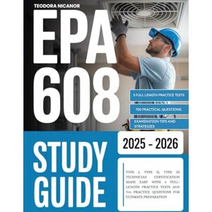 Nicanor, Teodora EPA 608 STUDY GUIDE 2025-2026: TYPE I, TYPE II,TYPE III TECHNICIAN CERTIFICATION MADE EASY WITH 5 Full- Length Practice Tests and 700 Practice Questions for Ultimate Preparation Nicanor, Teodora EPA 608 STUDY GUIDE 2025-2026: TYPE I, TYPE II,TYPE III TECHNICIAN CERTIFICATION MADE EASY WITH 5 Full- Length Practice Tests and 700 Practice Questions for Ultimate Preparation