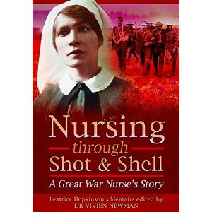 Smyth, Christine Nursing Through Shot and Shell: A Great War Nurse's Story Smyth, Christine Nursing Through Shot and Shell: A Great War Nurse's Story