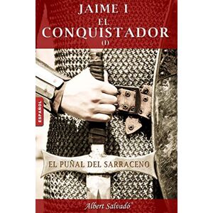 Salvadó, Albert El puñal del sarraceno: Primera parte de la trilogía de "Jaime I el Conquistador": Volume 1 Salvadó, Albert El puñal del sarraceno: Primera parte de la trilogía de "Jaime I el Conquistador": Volume 1
