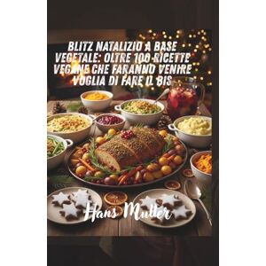 Muller, Hans Blitz natalizio a base vegetale: oltre 100 ricette vegane che faranno venire voglia di fare il bis Muller, Hans Blitz natalizio a base vegetale: oltre 100 ricette vegane che faranno venire voglia di fare il bis