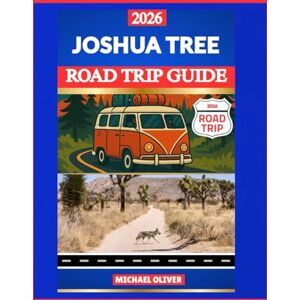 Oliver, Michael JOSHUA TREE ROAD TRIP GUIDE 2026: SCENIC DESERT DRIVES, STARGAZING SPOTS & HIKING TRAILS Oliver, Michael JOSHUA TREE ROAD TRIP GUIDE 2026: SCENIC DESERT DRIVES, STARGAZING SPOTS & HIKING TRAILS