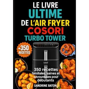 Baton, Sandrine Le livre ultime de l’Air Fryer CosoriTurboTower: 350Recettes familiales, saines et savoureuses pour débutants Baton, Sandrine Le livre ultime de l’Air Fryer CosoriTurboTower: 350Recettes familiales, saines et savoureuses pour débutants