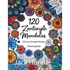 Hurdle, Jack Zentangle Mandala Coloring Book: 120 Intricate Designs for Relaxation and Creativity: A Stress-Relieving Journey Through Mindful Patterns Hurdle, Jack Zentangle Mandala Coloring Book: 120 Intricate Designs for Relaxation and Creativity: A Stress-Relieving Journey Through Mindful Patterns