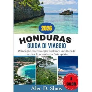 D. Shaw, Alec GUIDA DI VIAGGIO HONDURAS 2026 (A COLORI): Compagno essenziale per esplorare la cultura, la cucina e le avventure all'aria aperta D. Shaw, Alec GUIDA DI VIAGGIO HONDURAS 2026 (A COLORI): Compagno essenziale per esplorare la cultura, la cucina e le avventure all'aria aperta