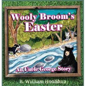 Hoolihan, B William Wooly Broom's Easter: An Uncle George Story book 6 Hoolihan, B William Wooly Broom's Easter: An Uncle George Story book 6