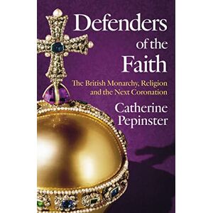 Pepinster, Catherine Defenders of the Faith: King Charles III's coronation will see Christianity take centre stage Pepinster, Catherine Defenders of the Faith: King Charles III's coronation will see Christianity take centre stage