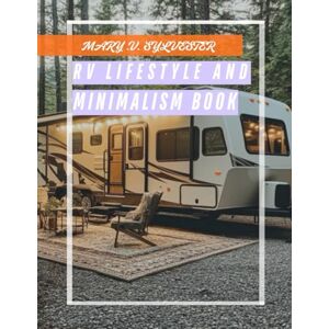 Sylvester, Mary. V. RV Lifestyle & Minimalism Book: Simplifying Life on the road: A guide to living large in small spaces Sylvester, Mary. V. RV Lifestyle & Minimalism Book: Simplifying Life on the road: A guide to living large in small spaces