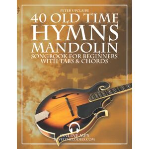 Upclaire, Peter 40 Old Time Hymns Mandolin Songbook for Beginners with Tabs and Chords Upclaire, Peter 40 Old Time Hymns Mandolin Songbook for Beginners with Tabs and Chords