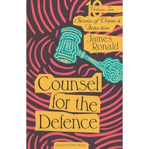 Ronald, James Counsel for the Defence: Stories of Crime & Detection Volume 10: Stories of Crime & Detection Vol 10 (James Ronald Stories of Crime & Detection) Ronald, James Counsel for the Defence: Stories of Crime & Detection Volume 10: Stories of Crime & Detection Vol 10 (James Ronald Stories of Crime & Detection)