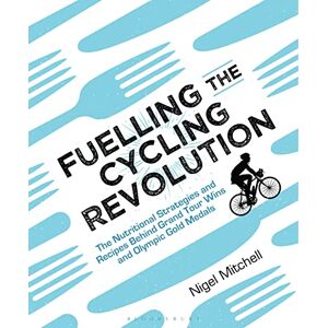 Mitchell, Nigel Fuelling the Cycling Revolution: The Nutritional Strategies and Recipes Behind Grand Tour Wins and Olympic Gold Medals Mitchell, Nigel Fuelling the Cycling Revolution: The Nutritional Strategies and Recipes Behind Grand Tour Wins and Olympic Gold Medals