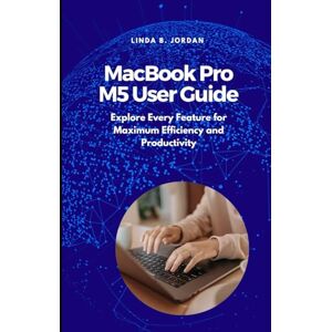 Jordan, Linda B. MacBook Pro M5 User Guide: Explore Every Feature for Maximum Efficiency and Productivity Jordan, Linda B. MacBook Pro M5 User Guide: Explore Every Feature for Maximum Efficiency and Productivity