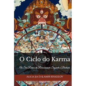Dong, Alicia Jia O Ciclo do Karma: Os Seis Reinos da Reencarnação Segundo o Budismo (Doutrinas e Práticas do Budismo) Dong, Alicia Jia O Ciclo do Karma: Os Seis Reinos da Reencarnação Segundo o Budismo (Doutrinas e Práticas do Budismo)
