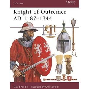 Nicolle, Dr David Knight of Outremer AD 1187-1344: No. 18 (Warrior) Nicolle, Dr David Knight of Outremer AD 1187-1344: No. 18 (Warrior)