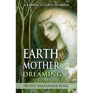 Scott Earth Mother Dreaming: A Course in Earth Medicine Scott Earth Mother Dreaming: A Course in Earth Medicine