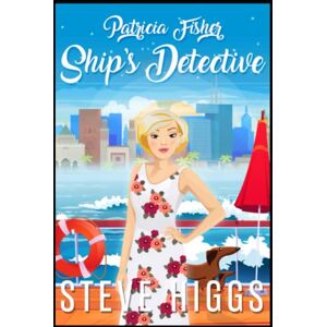 Higgs, Steve Patricia Fisher: Ship's Detective: Patricia Fisher: Ship's Detective A Cozy Mystery Adventure Higgs, Steve Patricia Fisher: Ship's Detective: Patricia Fisher: Ship's Detective A Cozy Mystery Adventure