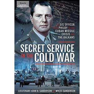 John Sanderson Secret Service in the Cold War: An SIS Officer from Philby to the Cuban Missile Crisis and the Balkans John Sanderson Secret Service in the Cold War: An SIS Officer from Philby to the Cuban Missile Crisis and the Balkans