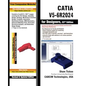 Prof. Sham Tickoo Purdue Univ. and CADCIM Technologies CATIA V5-6R2024 for Designers, 22nd Edition Prof. Sham Tickoo Purdue Univ. and CADCIM Technologies CATIA V5-6R2024 for Designers, 22nd Edition