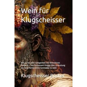 Klugscheisser Bücher Wein für Klugscheisser: Wie du bei jeder Gelegenheit mit Weinwissen brillierst – Von Restaurant-Knigge über Verkostung bis Food Pairing (ohne Sommelier zu sein) () Klugscheisser Bücher Wein für Klugscheisser: Wie du bei jeder Gelegenheit mit Weinwissen brillierst – Von Restaurant-Knigge über Verkostung bis Food Pairing (ohne Sommelier zu sein) ()