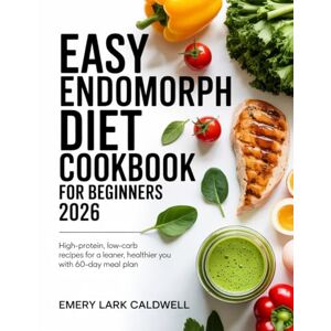 Caldwell, Emery Lark Easy Endomorph Diet Cookbook for Beginners 2026: High-Protein, Low-Carb Recipes for a Leaner, Healthier You with 60-Day Meal Plan Caldwell, Emery Lark Easy Endomorph Diet Cookbook for Beginners 2026: High-Protein, Low-Carb Recipes for a Leaner, Healthier You with 60-Day Meal Plan