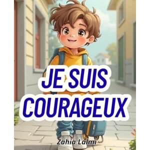 Lalmi, Zahia Je suis courageux: Histoire pour enfant sur la peur.: Une histoire réconfortante pour aider les enfants à surmonter leur peur de l’école. Un livre ... à 6 ans (Histoire pour enfant hypersensible) Lalmi, Zahia Je suis courageux: Histoire pour enfant sur la peur.: Une histoire réconfortante pour aider les enfants à surmonter leur peur de l’école. Un livre ... à 6 ans (Histoire pour enfant hypersensible)