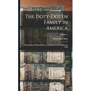Doty, Ethan Allen The Doty-Doten Family in America: Descendants of Edward Doty, an Emigrant by the Mayflower, 1620; Volume 1 Doty, Ethan Allen The Doty-Doten Family in America: Descendants of Edward Doty, an Emigrant by the Mayflower, 1620; Volume 1