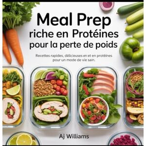 Williams, AJ PRÉPARATION DE REPAS RICHES EN PROTÉINES POUR PERDRE DU POIDS: Guide complet de recettes rapides, délicieuses et riches en protéines pour une perte de graisse durable et un mode de vie actif Williams, AJ PRÉPARATION DE REPAS RICHES EN PROTÉINES POUR PERDRE DU POIDS: Guide complet de recettes rapides, délicieuses et riches en protéines pour une perte de graisse durable et un mode de vie actif