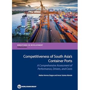 World Bank Publications Competitiveness of South Asia's Container Ports: A Comprehensive Assessment of Performance, Drivers, and Costs (Directions in Development Infrastructure) World Bank Publications Competitiveness of South Asia's Container Ports: A Comprehensive Assessment of Performance, Drivers, and Costs (Directions in Development Infrastructure)