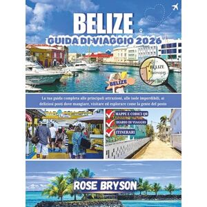 Bryson, Rose BELIZE GUIDA DI VIAGGIO 2026: La tua guida completa alle principali attrazioni, alle isole imperdibili, ai deliziosi posti dove mangiare, visitare ed esplorare come la gente del posto Bryson, Rose BELIZE GUIDA DI VIAGGIO 2026: La tua guida completa alle principali attrazioni, alle isole imperdibili, ai deliziosi posti dove mangiare, visitare ed esplorare come la gente del posto