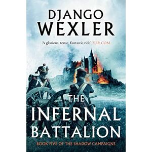 Wexler, Django The Infernal Battalion: 5 (The Shadow Campaigns) Wexler, Django The Infernal Battalion: 5 (The Shadow Campaigns)