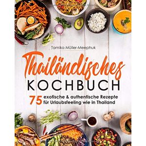 Müller-Meephuk, Tamika Thailändisches Kochbuch: 75 exotische & authentische Rezepte für Urlaubsfeeling wie in Thailand Thai-Currys, Thai-Woks und viele weitere Gerichte ... Küche von scharf bis süß zuhause kochen Müller-Meephuk, Tamika Thailändisches Kochbuch: 75 exotische & authentische Rezepte für Urlaubsfeeling wie in Thailand Thai-Currys, Thai-Woks und viele weitere Gerichte ... Küche von scharf bis süß zuhause kochen