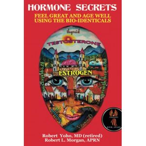 Yoho, Robert Hormone Secrets: Feel Great and Age Well Using the Bio-identicals Yoho, Robert Hormone Secrets: Feel Great and Age Well Using the Bio-identicals