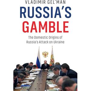 Gel'man, Vladimir Russia's Gamble: The Domestic Origins of Russia's Attack on Ukraine Gel'man, Vladimir Russia's Gamble: The Domestic Origins of Russia's Attack on Ukraine