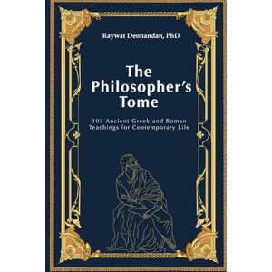 Deonandan, Raywat The Philosopher's Tome: 103 Ancient Greek and Roman Teachings for Contemporary Life (Modern Wisdom) Deonandan, Raywat The Philosopher's Tome: 103 Ancient Greek and Roman Teachings for Contemporary Life (Modern Wisdom)