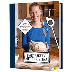 Bauer, Christina Brot backen mit Christina: Einfach gute Rezepte, die ganz sicher gelingen! Vom 20-Minuten-Brot bis zum Sauerteig Bauer, Christina Brot backen mit Christina: Einfach gute Rezepte, die ganz sicher gelingen! Vom 20-Minuten-Brot bis zum Sauerteig