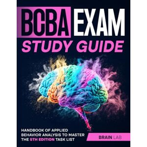 LAB, Brain BCBA Exam Study Guide: Handbook Of Applied Behavior Analysis to Master the 5th Edition Task List LAB, Brain BCBA Exam Study Guide: Handbook Of Applied Behavior Analysis to Master the 5th Edition Task List