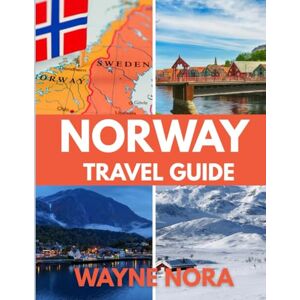 Nora, Wayne NORWAY TRAVEL GUIDE 2025: The Best Time to Visit, Top Places to Explore, and Everything You Need to Know Before You Go Nora, Wayne NORWAY TRAVEL GUIDE 2025: The Best Time to Visit, Top Places to Explore, and Everything You Need to Know Before You Go