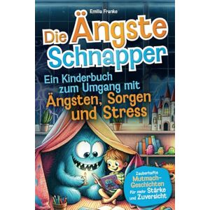 Franke, Emilia Die Ängste-Schnapper – Ein Kinderbuch zum Umgang mit Ängsten, Sorgen und Stress: Zauberhafte Mutmach-Geschichten für mehr Stärke und Zuversicht Franke, Emilia Die Ängste-Schnapper – Ein Kinderbuch zum Umgang mit Ängsten, Sorgen und Stress: Zauberhafte Mutmach-Geschichten für mehr Stärke und Zuversicht