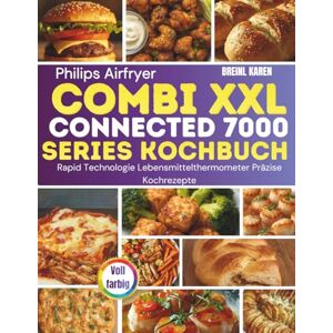 KAREN, BREINL Philips Airfryer Combi XXL Connected 7000 Series Kochbuch: Rapid Technologie Lebensmittelthermometer Präzise Kochrezepte KAREN, BREINL Philips Airfryer Combi XXL Connected 7000 Series Kochbuch: Rapid Technologie Lebensmittelthermometer Präzise Kochrezepte